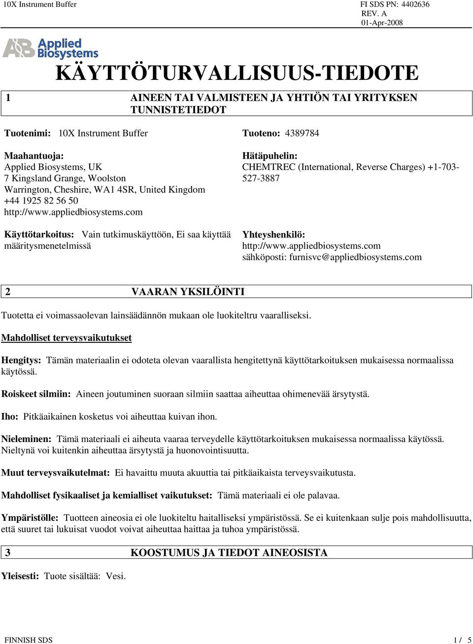 com Käyttötarkoitus: Vain tutkimuskäyttöön, Ei saa käyttää määritysmenetelmissä Hätäpuhelin: CHEMTREC (International, Reverse Charges) +1-703- 527-3887 Yhteyshenkilö: http://www.appliedbiosystems.