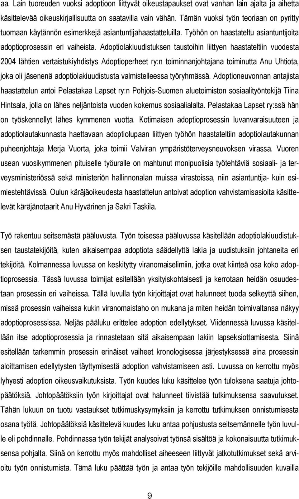Adoptiolakiuudistuksen taustoihin liittyen haastateltiin vuodesta 2004 lähtien vertaistukiyhdistys Adoptioperheet ry:n toiminnanjohtajana toiminutta Anu Uhtiota, joka oli jäsenenä
