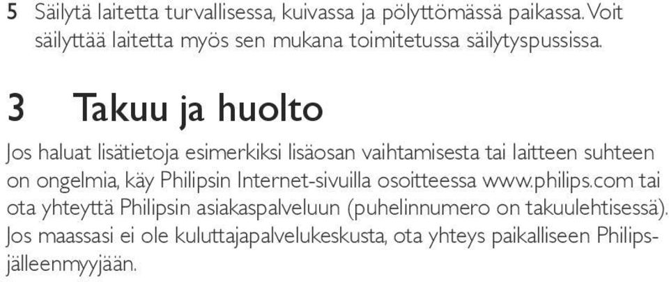 3 Takuu ja huolto Jos haluat lisätietoja esimerkiksi lisäosan vaihtamisesta tai laitteen suhteen on ongelmia, käy