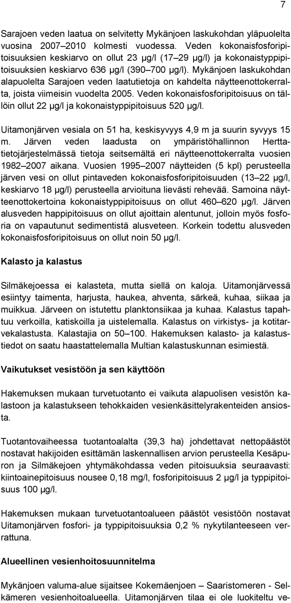 Mykänjoen laskukohdan alapuolelta Sarajoen veden laatutietoja on kahdelta näytteenottokerralta, joista viimeisin vuodelta 2005.
