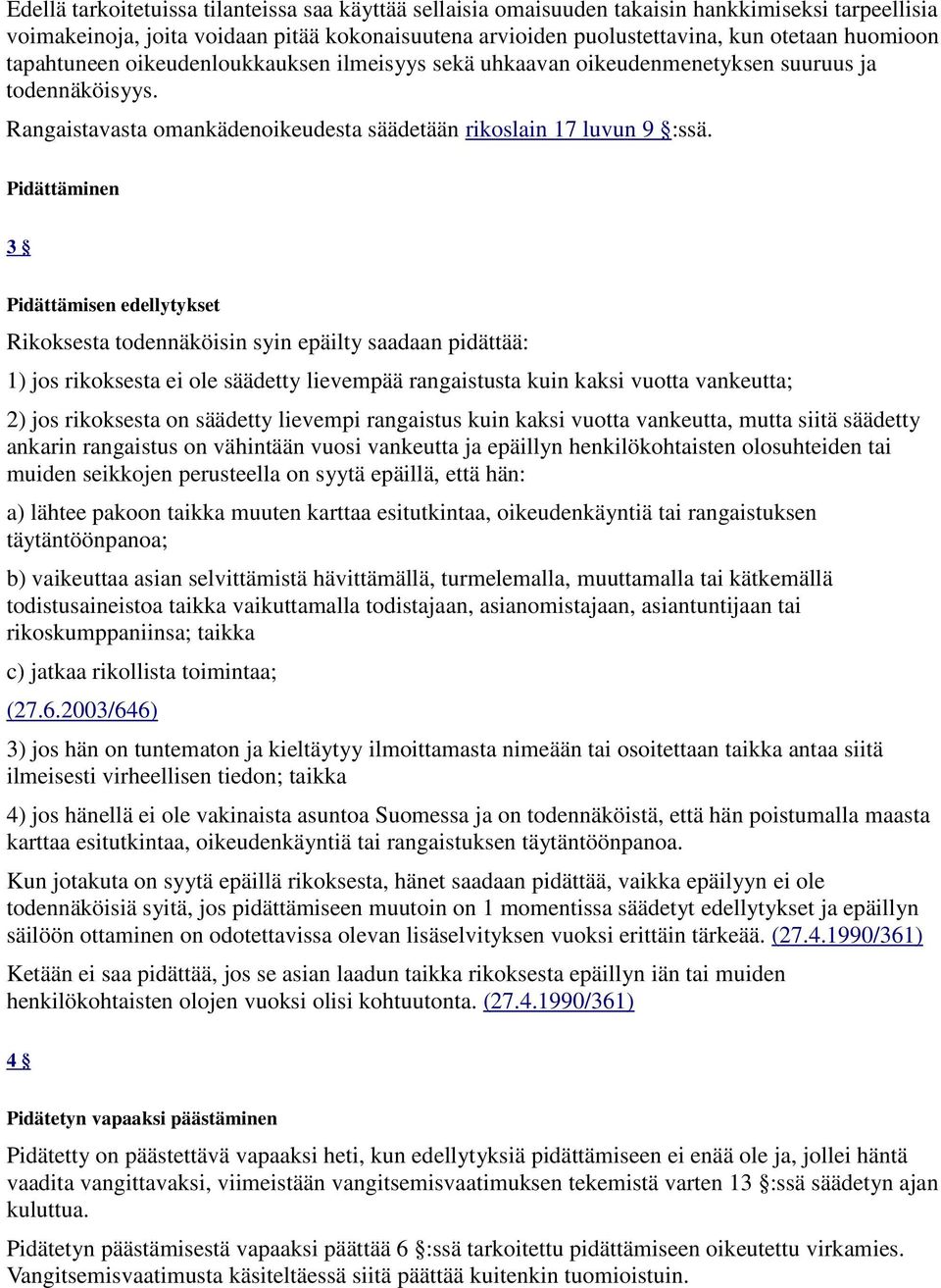 Pidättäminen 3 Pidättämisen edellytykset Rikoksesta todennäköisin syin epäilty saadaan pidättää: 1) jos rikoksesta ei ole säädetty lievempää rangaistusta kuin kaksi vuotta vankeutta; 2) jos