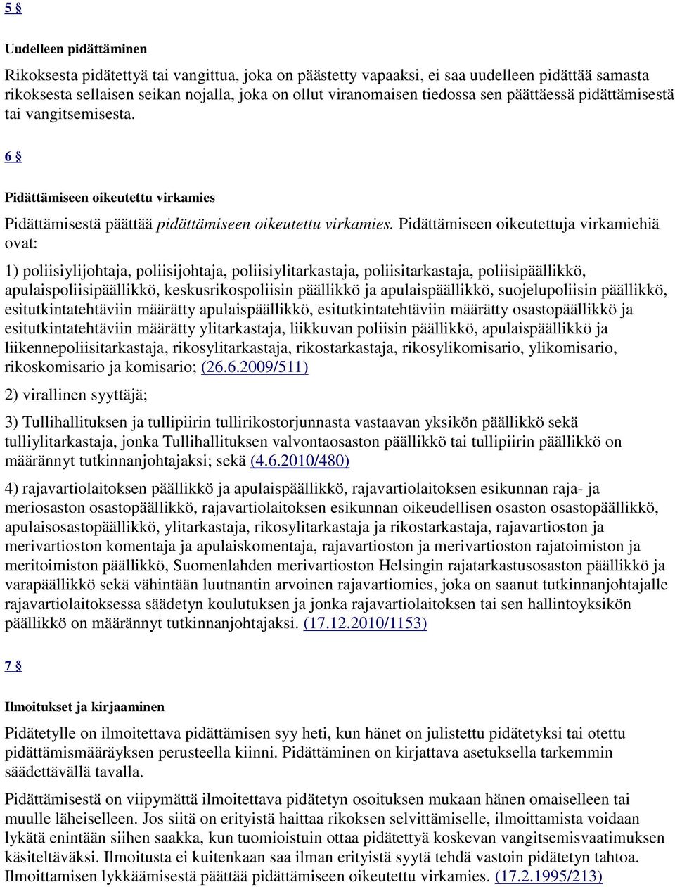 Pidättämiseen oikeutettuja virkamiehiä ovat: 1) poliisiylijohtaja, poliisijohtaja, poliisiylitarkastaja, poliisitarkastaja, poliisipäällikkö, apulaispoliisipäällikkö, keskusrikospoliisin päällikkö ja