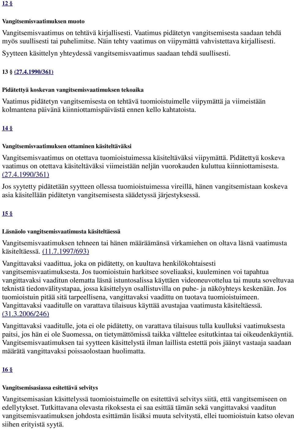 1990/361) Pidätettyä koskevan vangitsemisvaatimuksen tekoaika Vaatimus pidätetyn vangitsemisesta on tehtävä tuomioistuimelle viipymättä ja viimeistään kolmantena päivänä kiinniottamispäivästä ennen