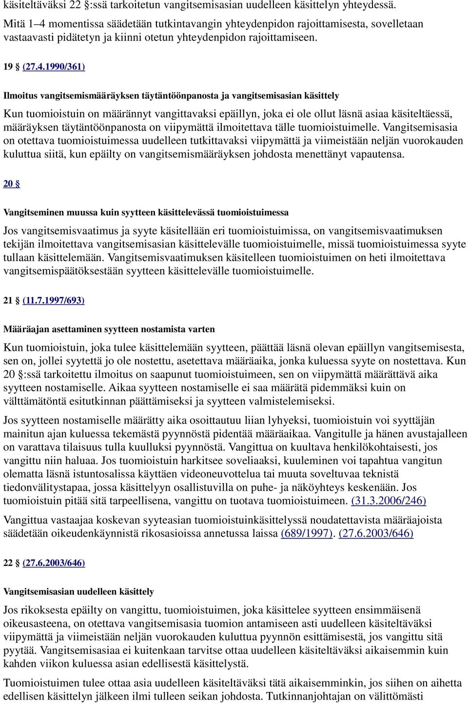 momentissa säädetään tutkintavangin yhteydenpidon rajoittamisesta, sovelletaan vastaavasti pidätetyn ja kiinni otetun yhteydenpidon rajoittamiseen. 19 (27.4.