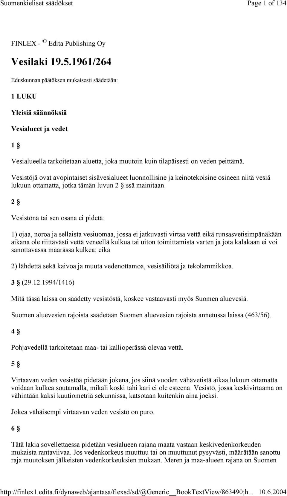 Vesistöjä ovat avopintaiset sisävesialueet luonnollisine ja keinotekoisine osineen niitä vesiä lukuun ottamatta, jotka tämän luvun 2 :ssä mainitaan.