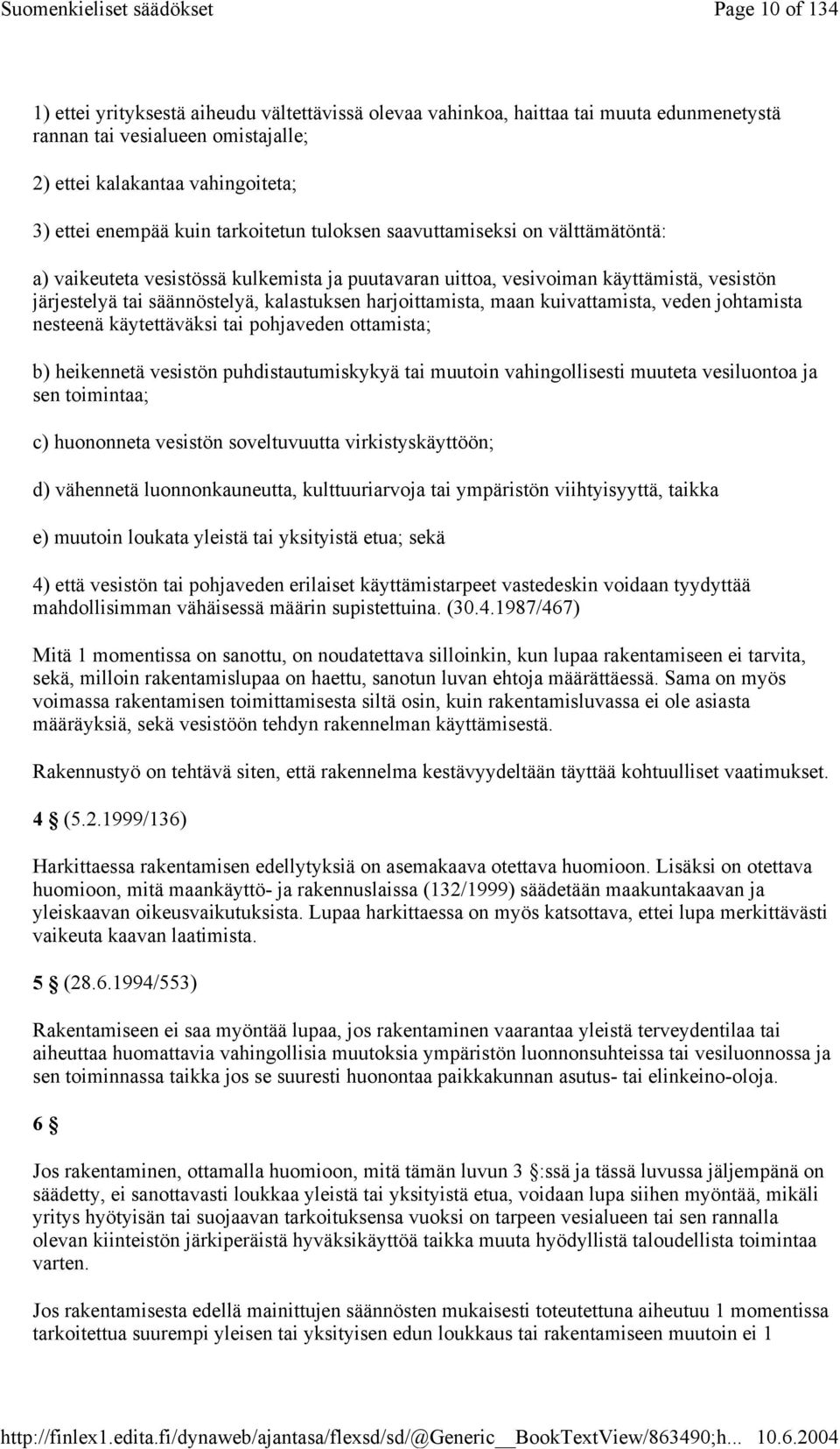 harjoittamista, maan kuivattamista, veden johtamista nesteenä käytettäväksi tai pohjaveden ottamista; b) heikennetä vesistön puhdistautumiskykyä tai muutoin vahingollisesti muuteta vesiluontoa ja sen