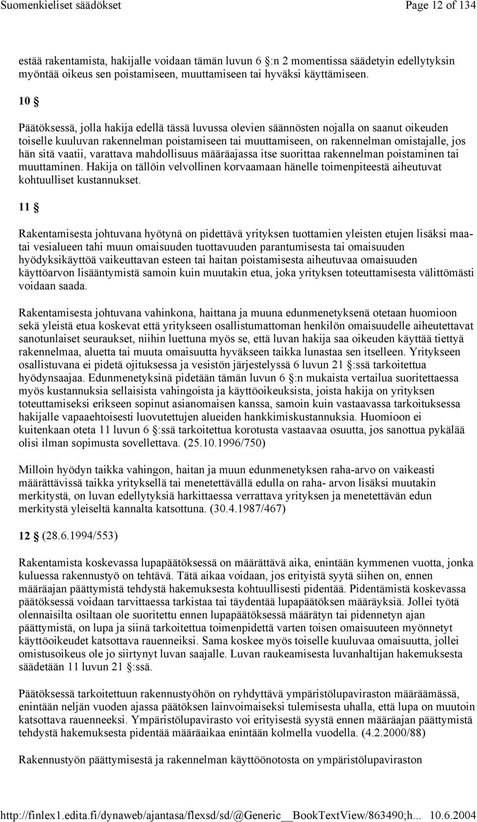 vaatii, varattava mahdollisuus määräajassa itse suorittaa rakennelman poistaminen tai muuttaminen. Hakija on tällöin velvollinen korvaamaan hänelle toimenpiteestä aiheutuvat kohtuulliset kustannukset.