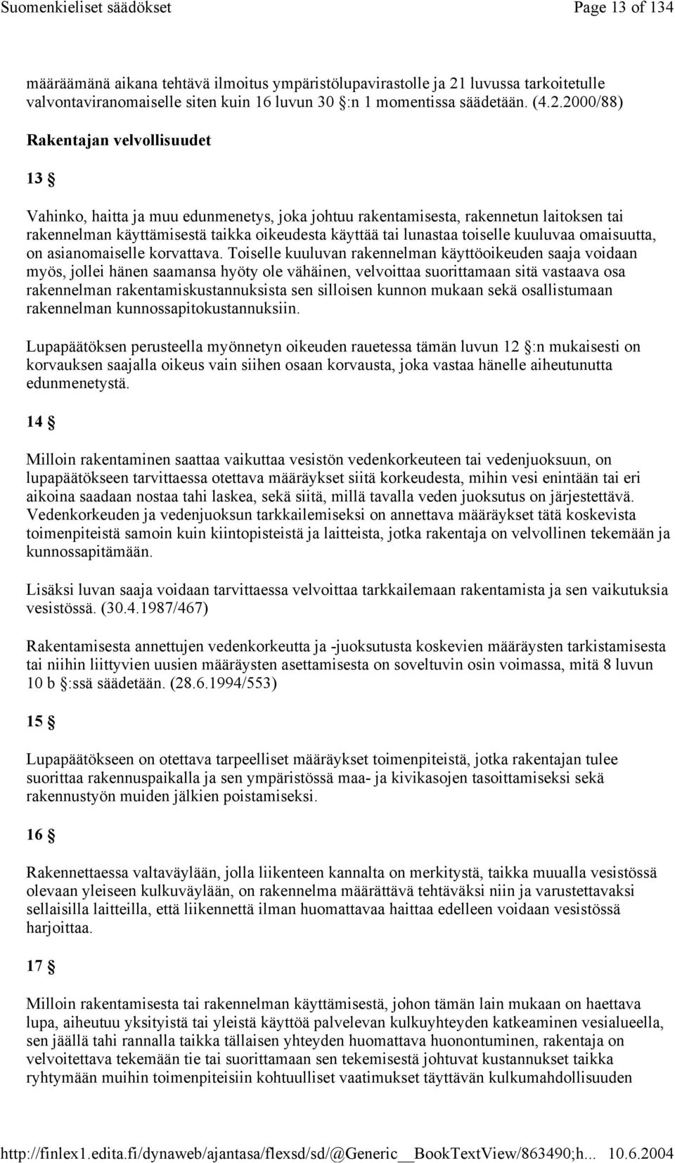 2000/88) Rakentajan velvollisuudet 13 Vahinko, haitta ja muu edunmenetys, joka johtuu rakentamisesta, rakennetun laitoksen tai rakennelman käyttämisestä taikka oikeudesta käyttää tai lunastaa