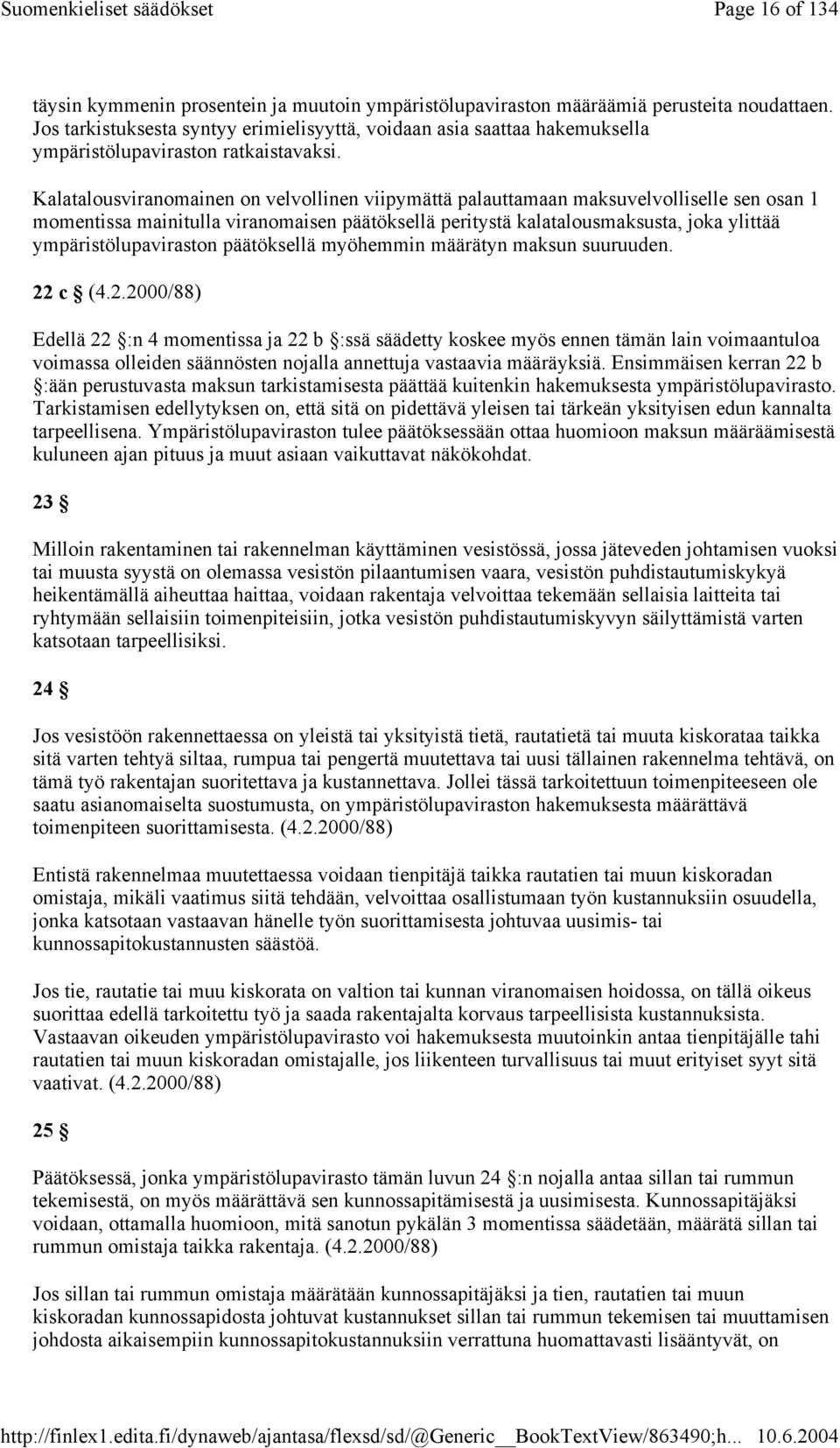 Kalatalousviranomainen on velvollinen viipymättä palauttamaan maksuvelvolliselle sen osan 1 momentissa mainitulla viranomaisen päätöksellä peritystä kalatalousmaksusta, joka ylittää