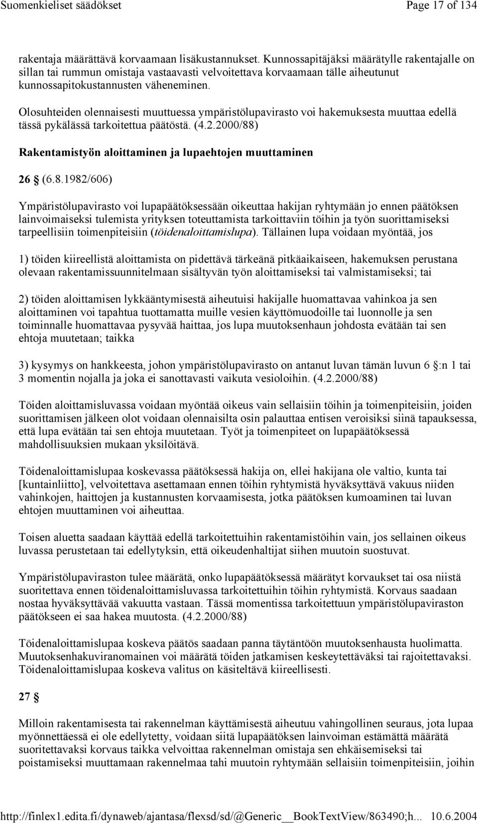 Olosuhteiden olennaisesti muuttuessa ympäristölupavirasto voi hakemuksesta muuttaa edellä tässä pykälässä tarkoitettua päätöstä. (4.2.