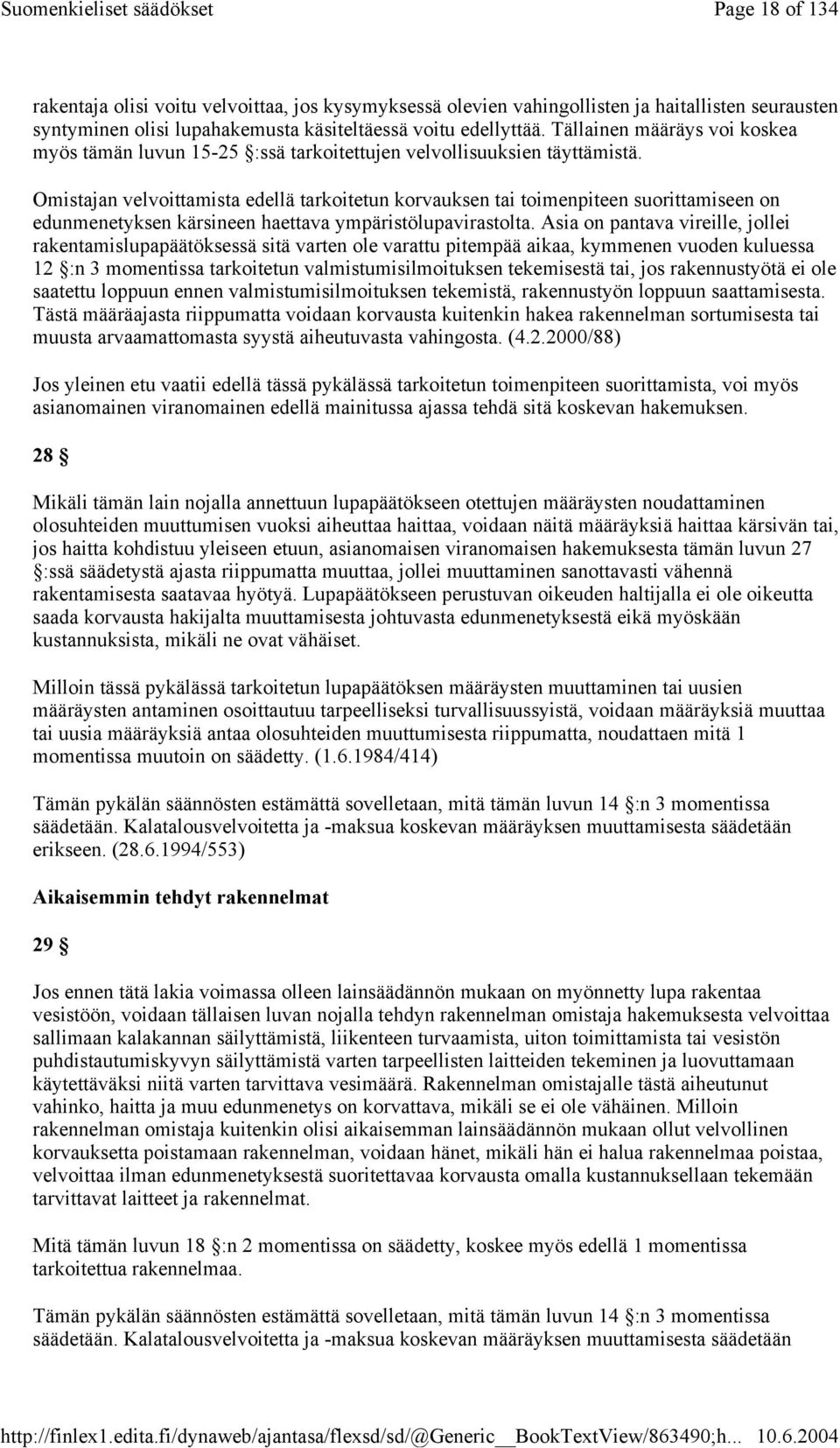 Omistajan velvoittamista edellä tarkoitetun korvauksen tai toimenpiteen suorittamiseen on edunmenetyksen kärsineen haettava ympäristölupavirastolta.