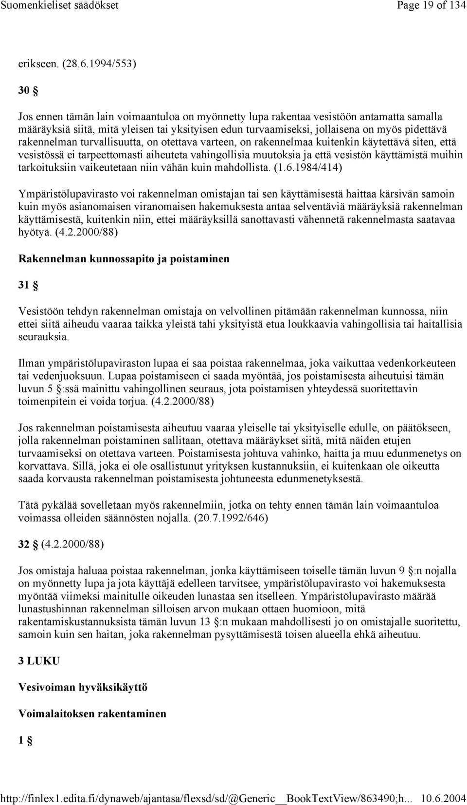 rakennelman turvallisuutta, on otettava varteen, on rakennelmaa kuitenkin käytettävä siten, että vesistössä ei tarpeettomasti aiheuteta vahingollisia muutoksia ja että vesistön käyttämistä muihin