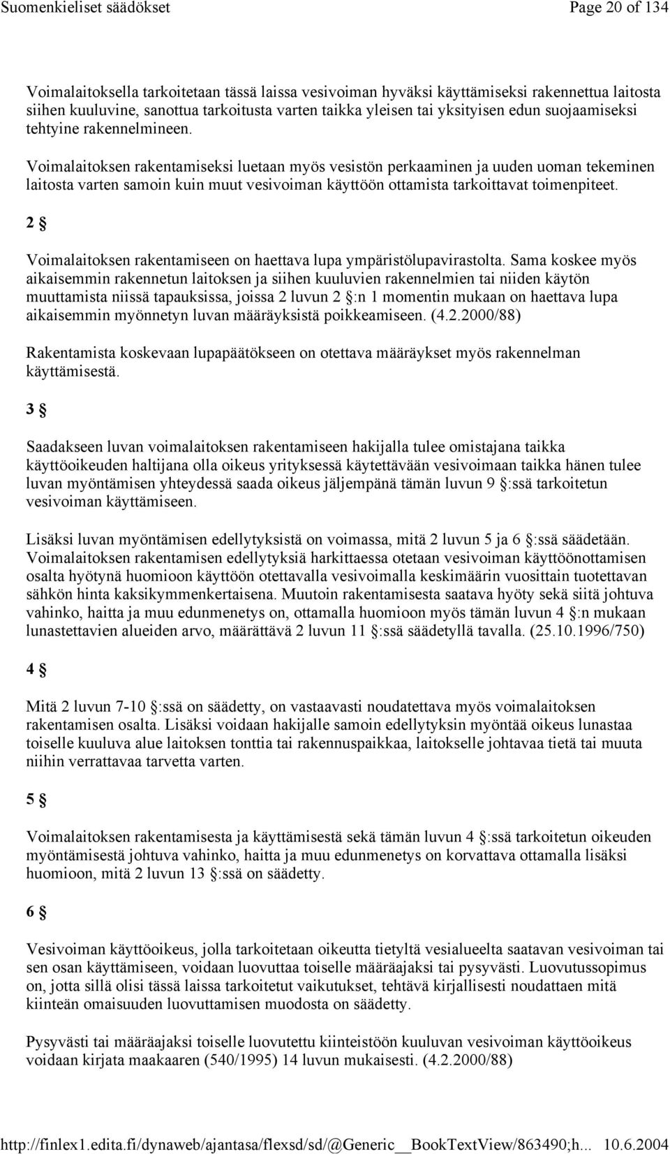 Voimalaitoksen rakentamiseksi luetaan myös vesistön perkaaminen ja uuden uoman tekeminen laitosta varten samoin kuin muut vesivoiman käyttöön ottamista tarkoittavat toimenpiteet.