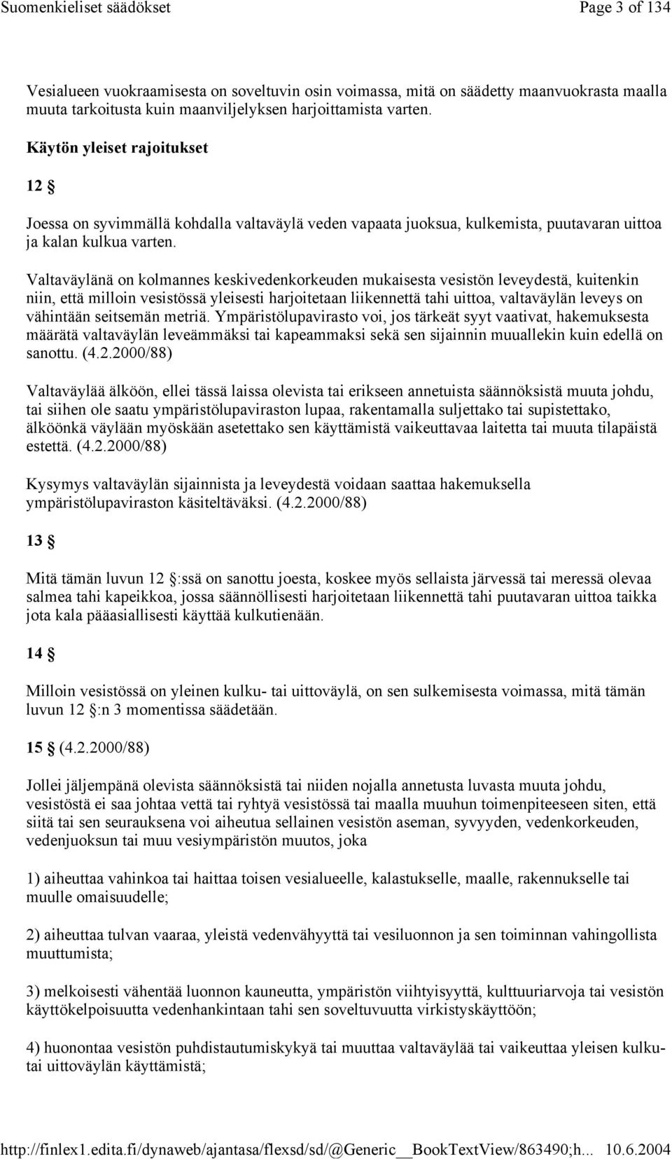 Valtaväylänä on kolmannes keskivedenkorkeuden mukaisesta vesistön leveydestä, kuitenkin niin, että milloin vesistössä yleisesti harjoitetaan liikennettä tahi uittoa, valtaväylän leveys on vähintään