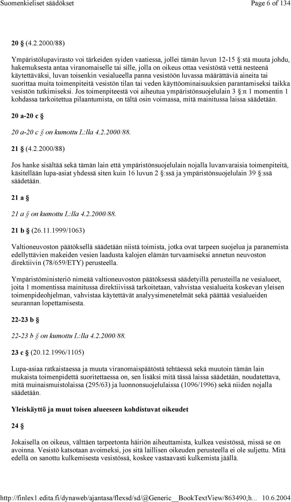 nesteenä käytettäväksi, luvan toisenkin vesialueella panna vesistöön luvassa määrättäviä aineita tai suorittaa muita toimenpiteitä vesistön tilan tai veden käyttöominaisuuksien parantamiseksi taikka