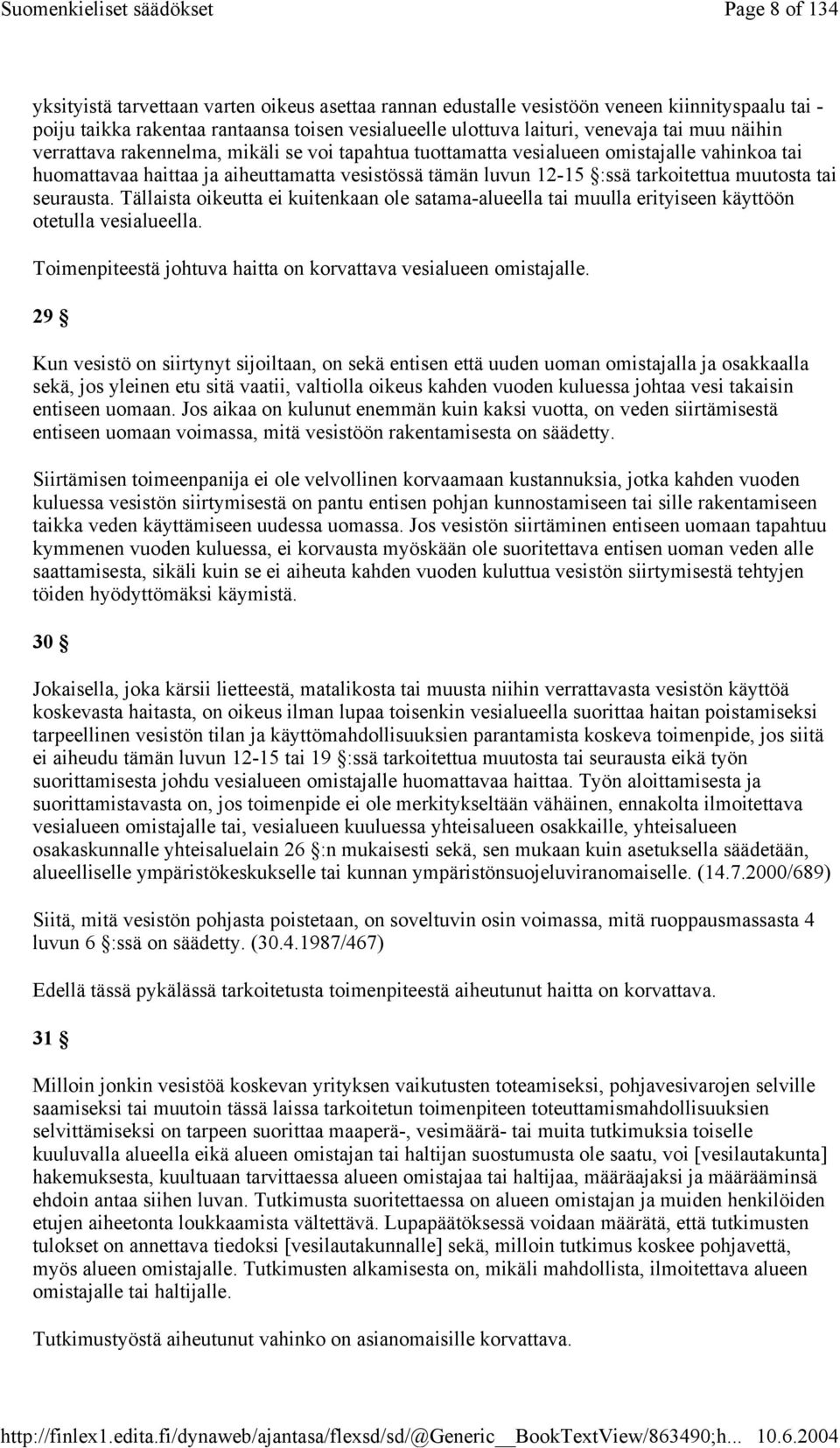 seurausta. Tällaista oikeutta ei kuitenkaan ole satama-alueella tai muulla erityiseen käyttöön otetulla vesialueella. Toimenpiteestä johtuva haitta on korvattava vesialueen omistajalle.