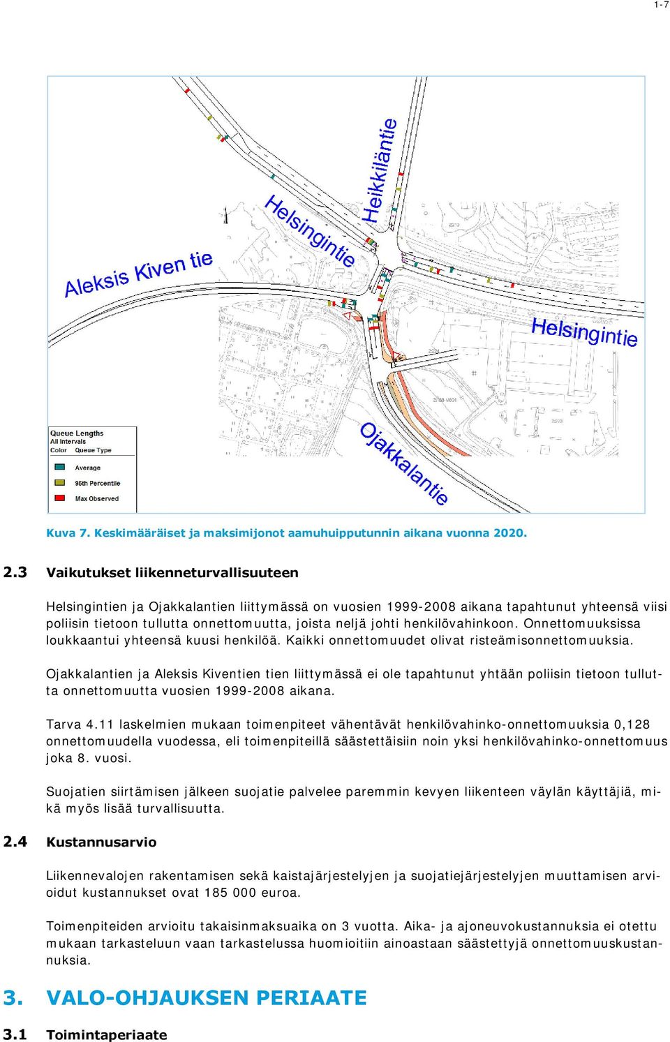 3 Vaikutukset liikenneturvallisuuteen Helsingintien ja Ojakkalantien liittymässä on vuosien 1999-2008 aikana tapahtunut yhteensä viisi poliisin tietoon tullutta onnettomuutta, joista neljä johti