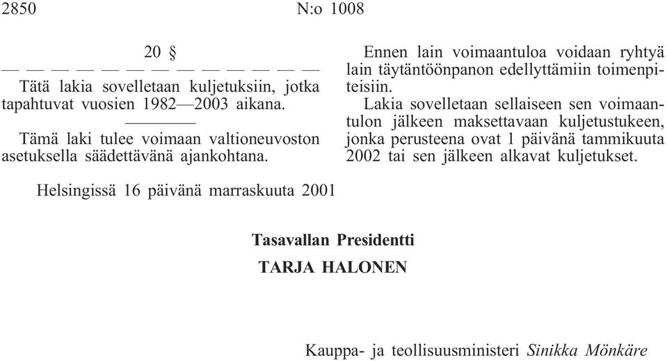 Ennen lain voimaantuloa voidaan ryhtyä lain täytäntöönpanon edellyttämiin toimenpiteisiin.