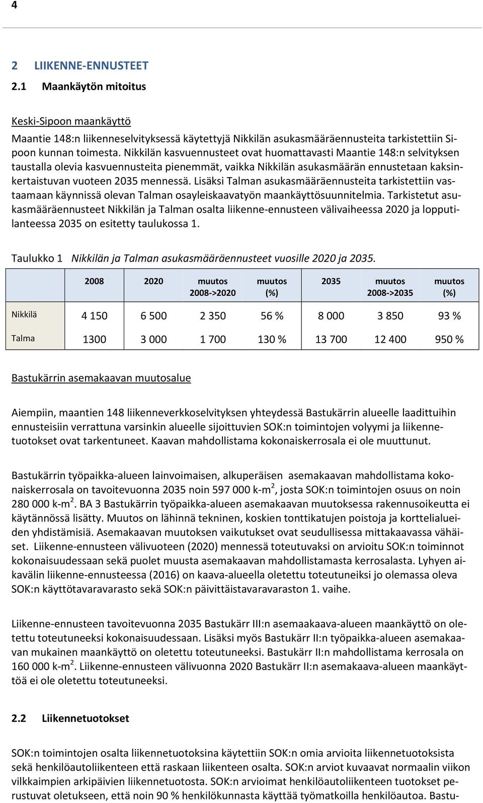 Lisäksi Talman asukasmääräennusteita tarkistettiin vastaamaan käynnissä olevan Talman osayleiskaavatyön maankäyttösuunnitelmia.