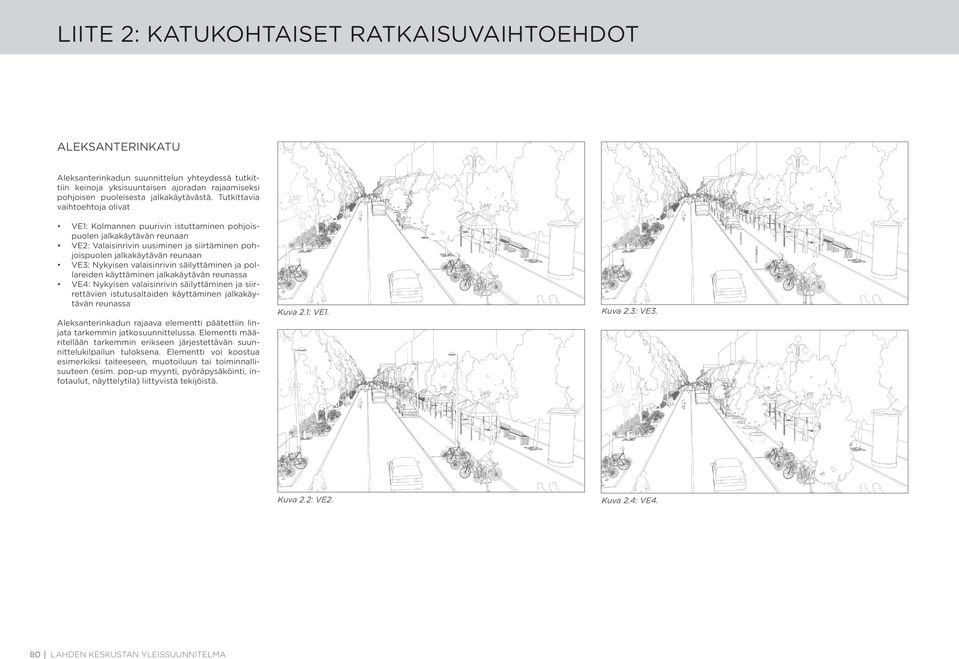 valaisinrivin säilyttäminen ja pollareiden käyttäminen jalkakäytävän reunassa VE: Nykyisen valaisinrivin säilyttäminen ja siirrettävien istutusaltaiden käyttäminen jalkakäytävän reunassa Kuva.: VE.