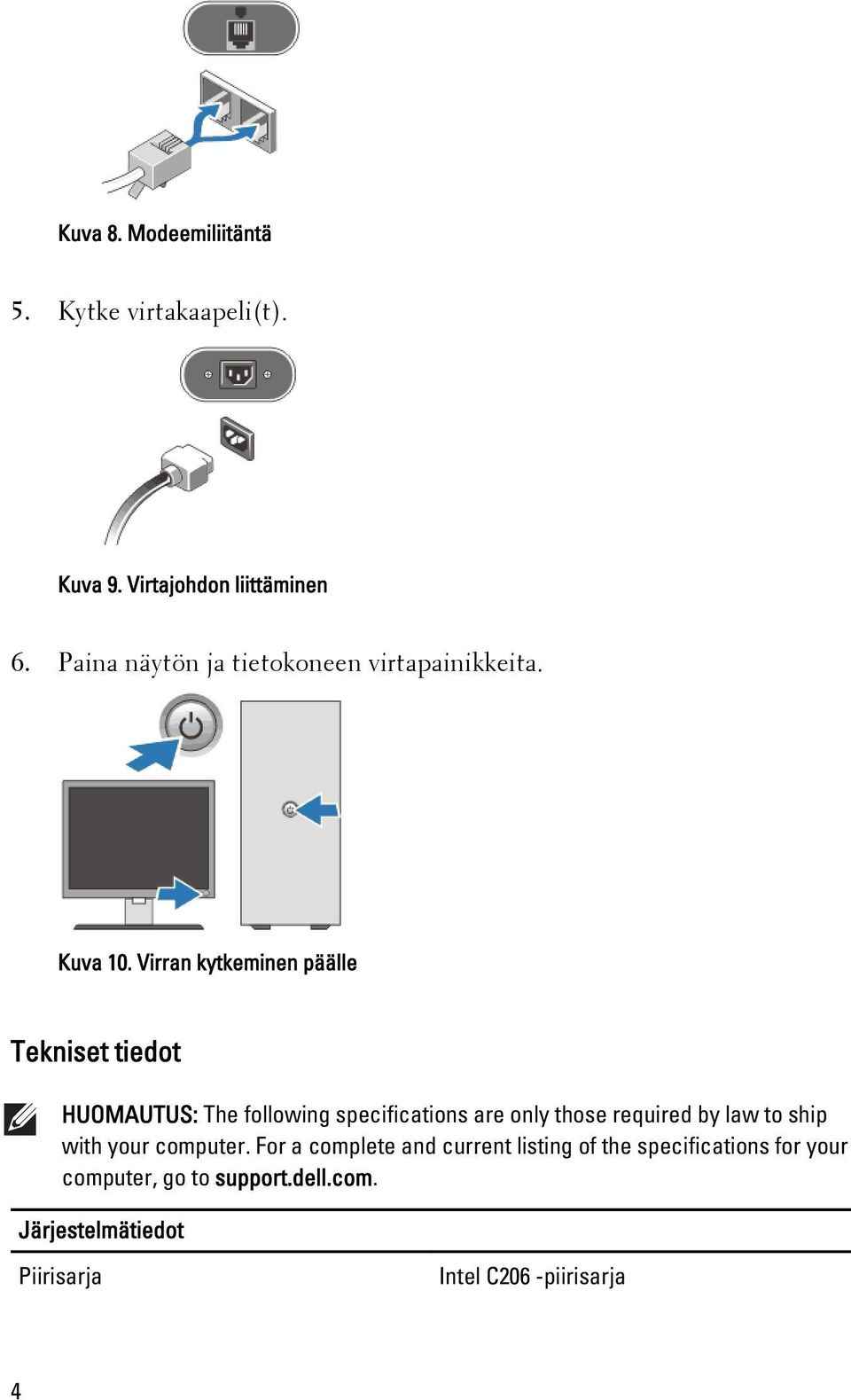 Virran kytkeminen päälle Tekniset tiedot HUOMAUTUS: The following specifications are only those required by