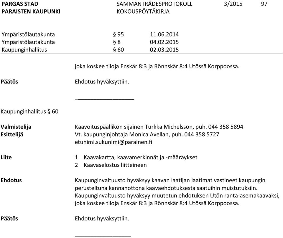 fi Liite 1 Kaavakartta, kaavamerkinnät ja -määräykset 2 Kaavaselostus liitteineen Ehdotus Kaupunginvaltuusto hyväksyy kaavan laatijan laatimat vastineet kaupungin perusteltuna kannanottona