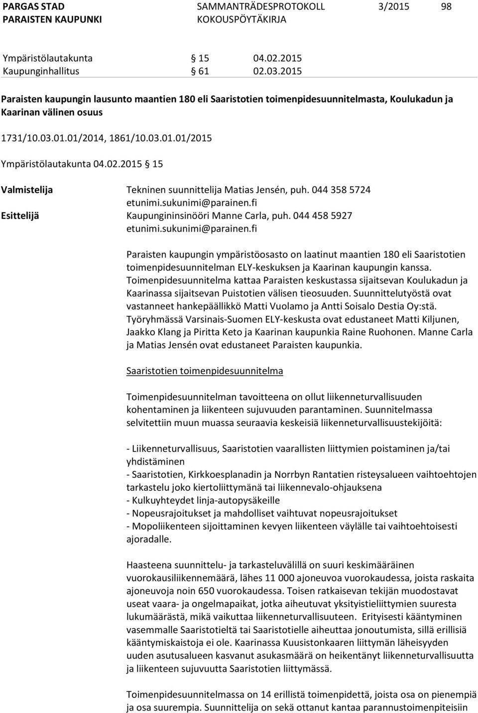 2015 15 Valmistelija Tekninen suunnittelija Matias Jensén, puh. 044 358 5724 etunimi.sukunimi@parainen.