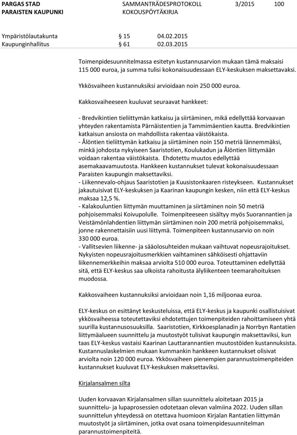 Ykkösvaiheen kustannuksiksi arvioidaan noin 250 000 euroa.