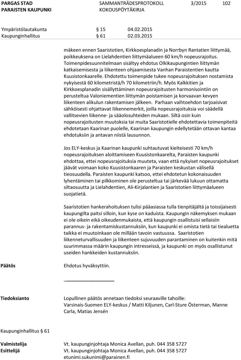 Toimenpidesuunnitelmaan sisältyy ehdotus Olkikaupungintien liittymän katkaisemisesta ja liikenteen ohjaamisesta Vanhan Paraistentien kautta Kuusistonkaarelle.