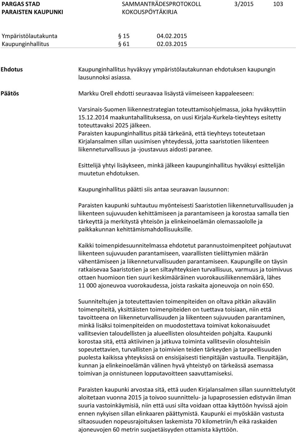 2014 maakuntahallituksessa, on uusi Kirjala-Kurkela-tieyhteys esitetty toteuttavaksi 2025 jälkeen.