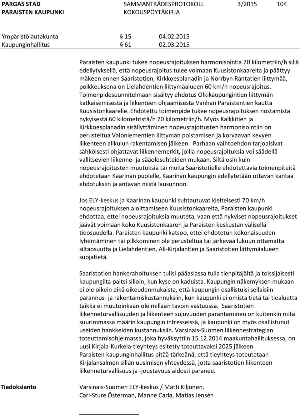 Kirkkoesplanadin ja Norrbyn Rantatien liittymää, poikkeuksena on Lielahdentien liittymäalueen 60 km/h nopeusrajoitus.