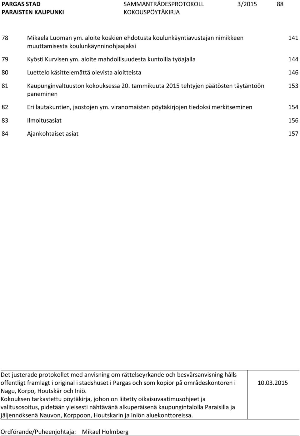 tammikuuta 2015 tehtyjen päätösten täytäntöön paneminen 153 82 Eri lautakuntien, jaostojen ym.