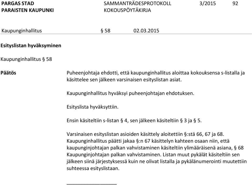Kaupunginhallitus hyväksyi puheenjohtajan ehdotuksen. Esityslista hyväksyttiin. Ensin käsiteltiin s-listan 4, sen jälkeen käsiteltiin 3 ja 5.