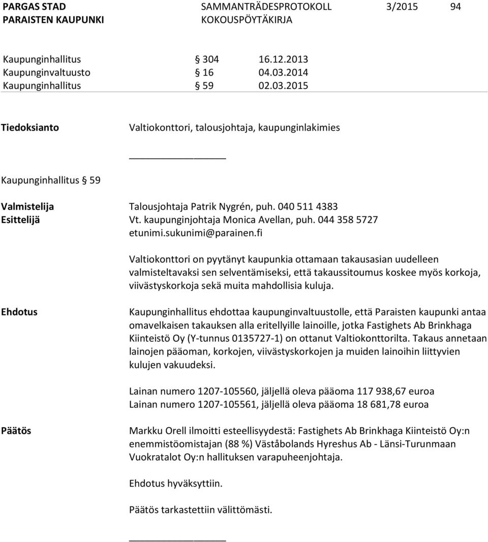 kaupunginjohtaja Monica Avellan, puh. 044 358 5727 etunimi.sukunimi@parainen.
