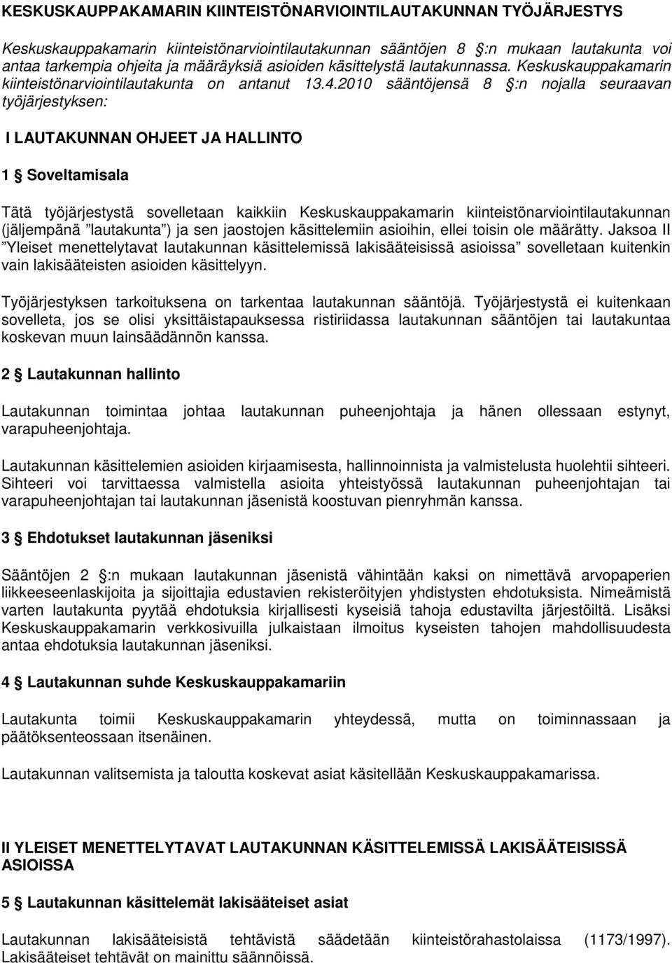 2010 sääntöjensä 8 :n nojalla seuraavan työjärjestyksen: I LAUTAKUNNAN OHJEET JA HALLINTO 1 Soveltamisala Tätä työjärjestystä sovelletaan kaikkiin Keskuskauppakamarin kiinteistönarviointilautakunnan