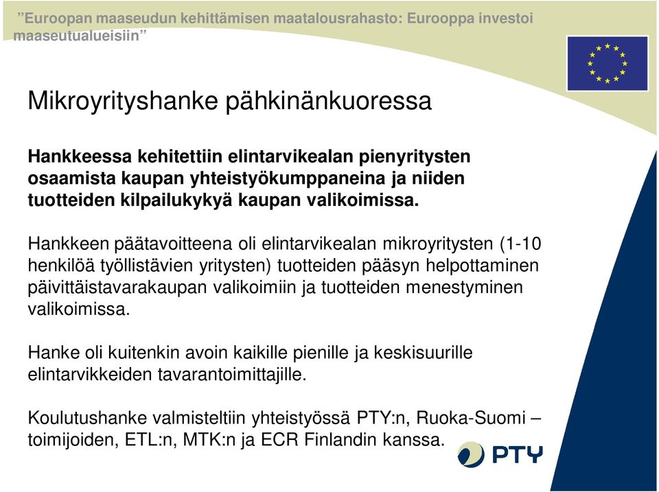 Hankkeen päätavoitteena oli elintarvikealan mikroyritysten (1-10 henkilöä työllistävien yritysten) tuotteiden pääsyn helpottaminen