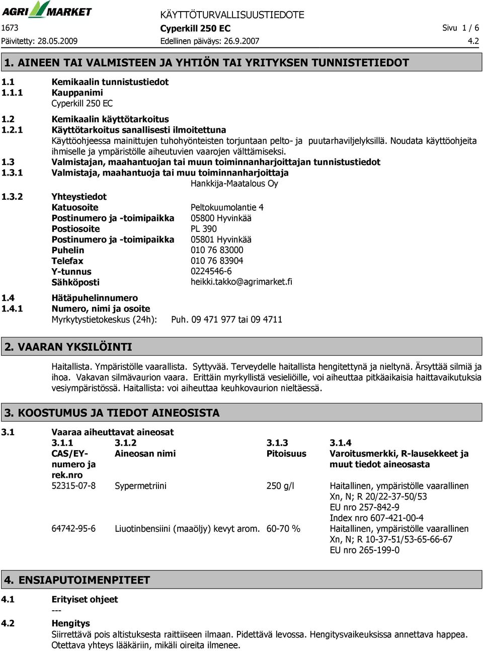 3.2 Yhteystiedot Katuosoite Peltokuumolantie 4 Postinumero ja -toimipaikka 05800 Hyvinkää Postiosoite PL 390 Postinumero ja -toimipaikka 05801 Hyvinkää Puhelin 010 76 83000 Telefax 010 76 83904