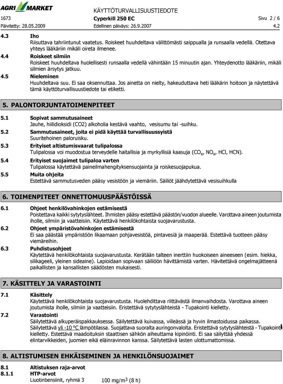 Jos ainetta on nielty, hakeuduttava heti lääkärin hoitoon ja näytettävä tämä käyttöturvallisuustiedote tai etiketti. 5. PALONTORJUNTATOIMENPITEET 5.