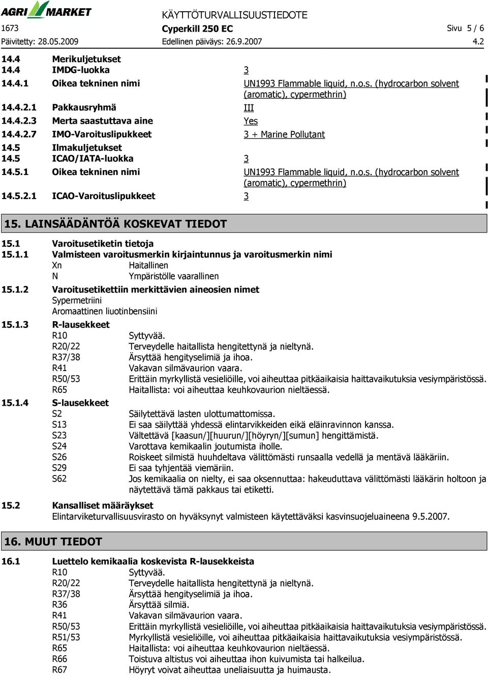 5.2.1 ICAO-Varoituslipukkeet 3 15. LAINSÄÄDÄNTÖÄ KOSKEVAT TIEDOT 15.1 Varoitusetiketin tietoja 15.1.1 Valmisteen varoitusmerkin kirjaintunnus ja varoitusmerkin nimi Xn Haitallinen N Ympäristölle vaarallinen 15.