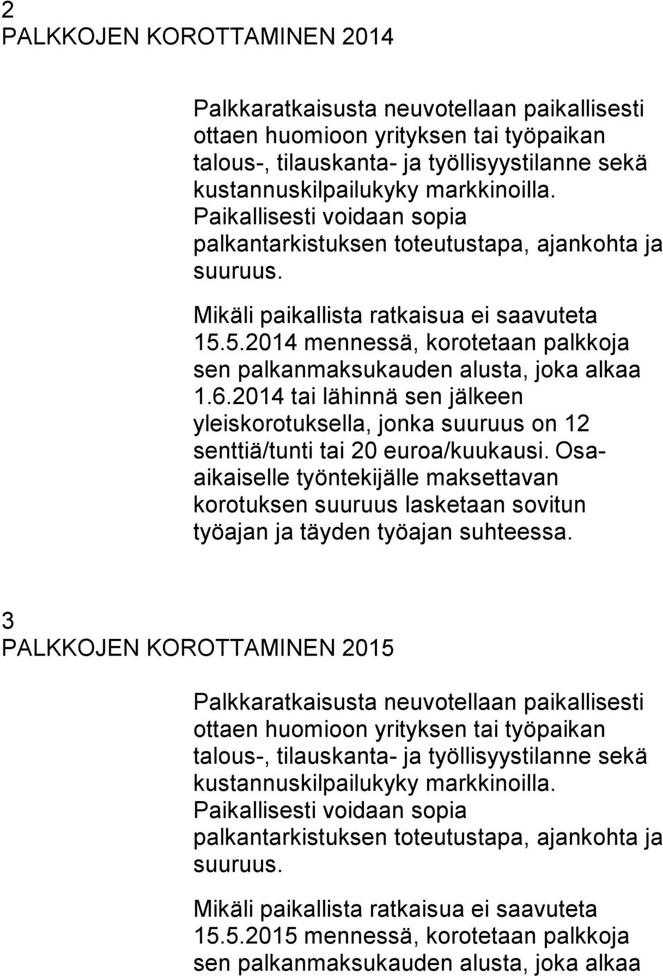 5.2014 mennessä, korotetaan palkkoja sen palkanmaksukauden alusta, joka alkaa 1.6.2014 tai lähinnä sen jälkeen yleiskorotuksella, jonka suuruus on 12 senttiä/tunti tai 20 euroa/kuukausi.