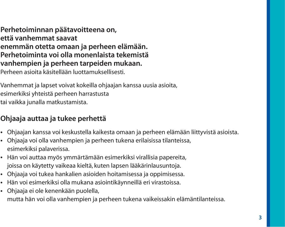 Ohjaaja auttaa ja tukee perhettä Ohjaajan kanssa voi keskustella kaikesta omaan ja perheen elämään liittyvistä asioista.