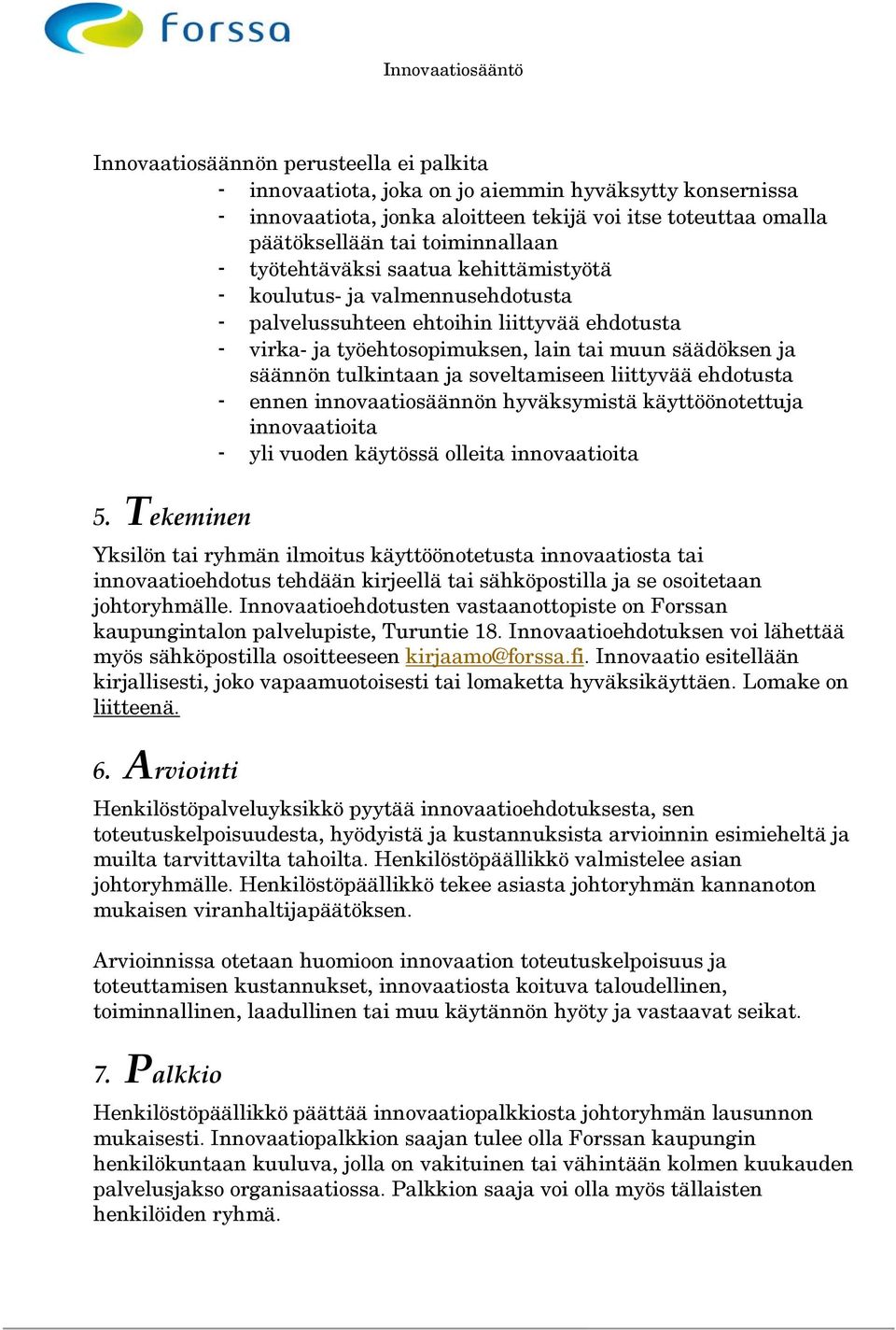 soveltamiseen liittyvää ehdotusta - ennen innovaatiosäännön hyväksymistä käyttöönotettuja innovaatioita - yli vuoden käytössä olleita innovaatioita 5.