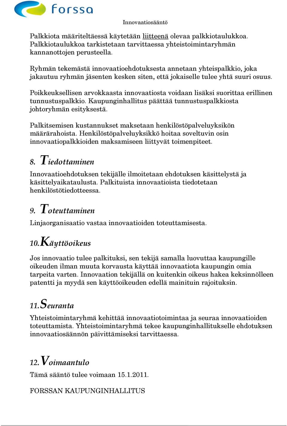 Poikkeuksellisen arvokkaasta innovaatiosta voidaan lisäksi suorittaa erillinen tunnustuspalkkio. Kaupunginhallitus päättää tunnustuspalkkiosta johtoryhmän esityksestä.