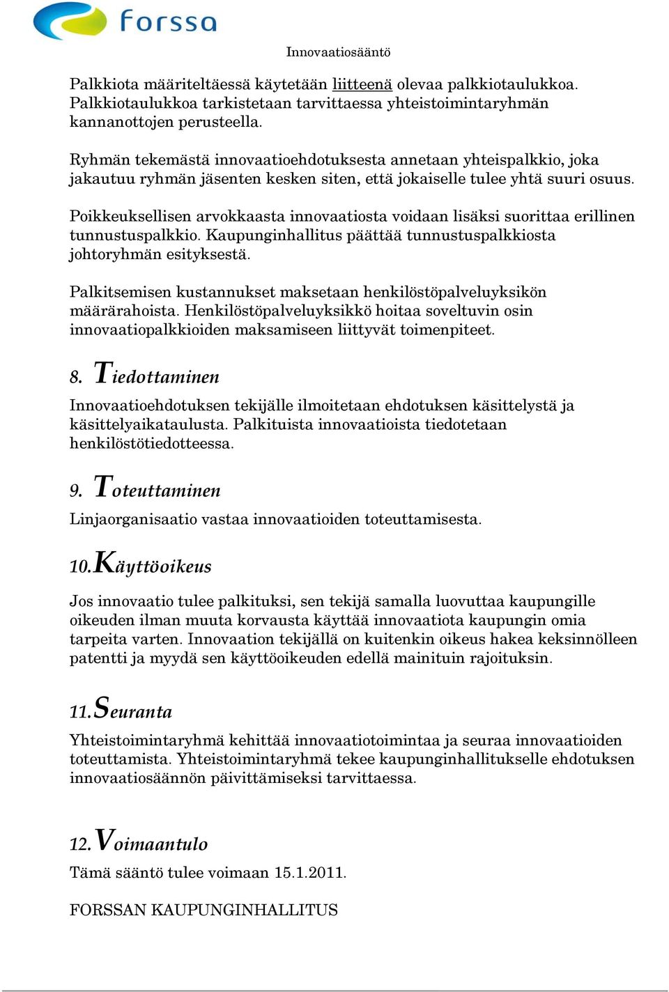 Poikkeuksellisen arvokkaasta innovaatiosta voidaan lisäksi suorittaa erillinen tunnustuspalkkio. Kaupunginhallitus päättää tunnustuspalkkiosta johtoryhmän esityksestä.