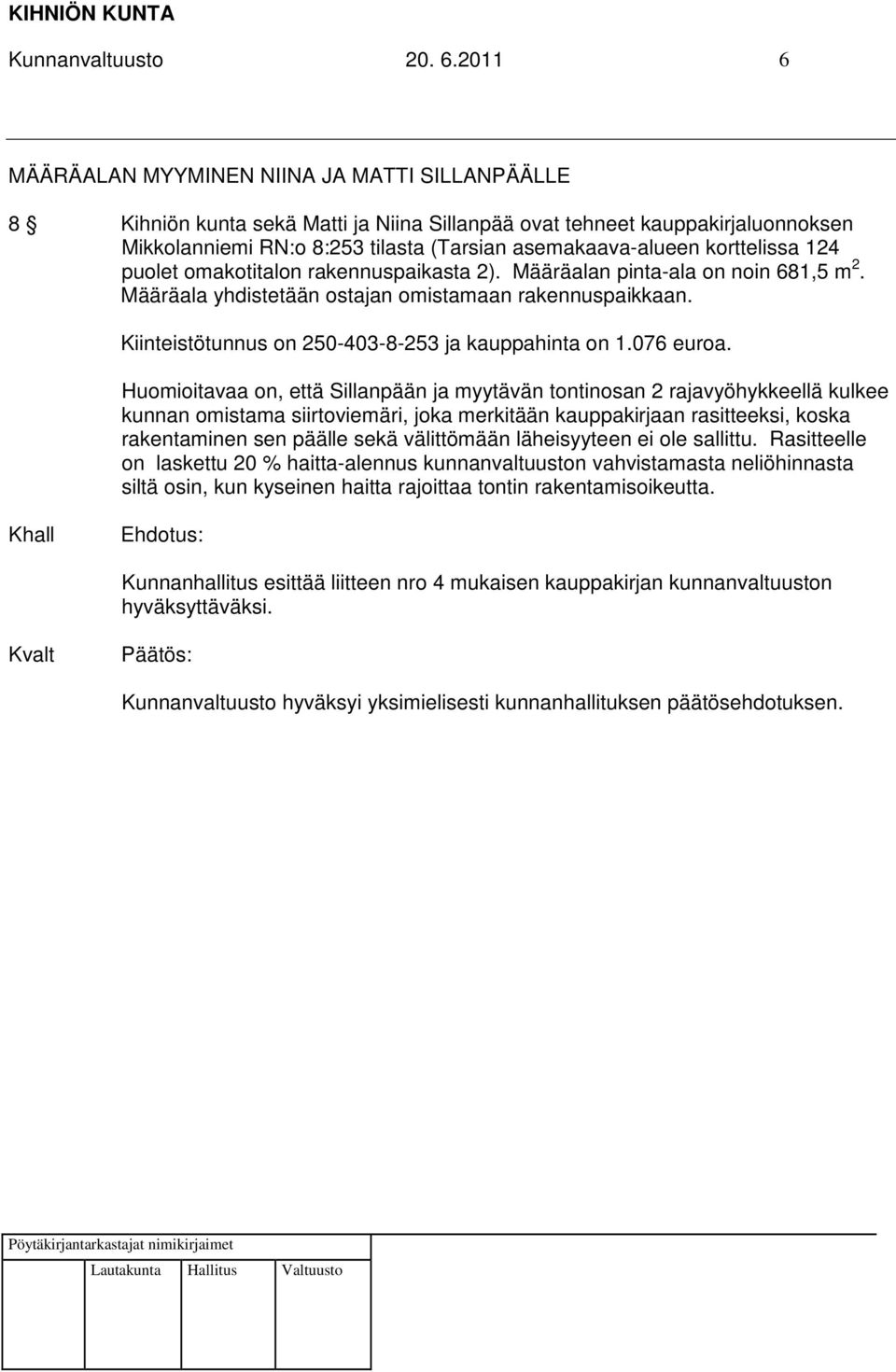 korttelissa 124 puolet omakotitalon rakennuspaikasta 2). Määräalan pinta-ala on noin 681,5 m 2. Määräala yhdistetään ostajan omistamaan rakennuspaikkaan.