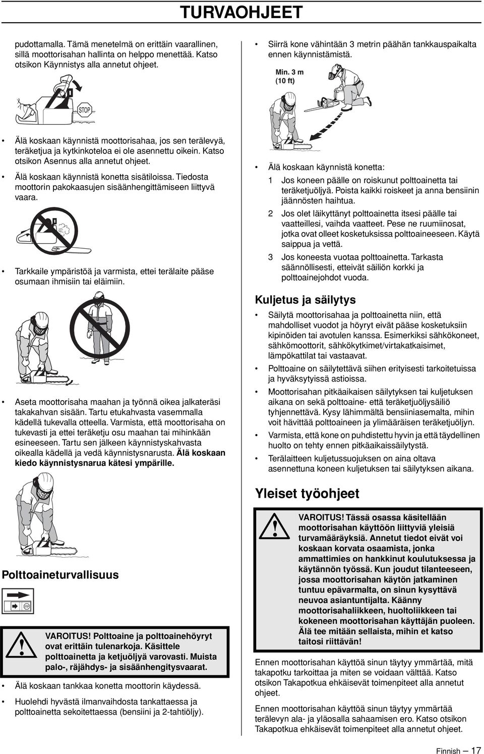 Katso otsikon Asennus alla annetut ohjeet. Älä koskaan käynnistä konetta sisätiloissa. Tiedosta moottorin pakokaasujen sisäänhengittämiseen liittyvä vaara.