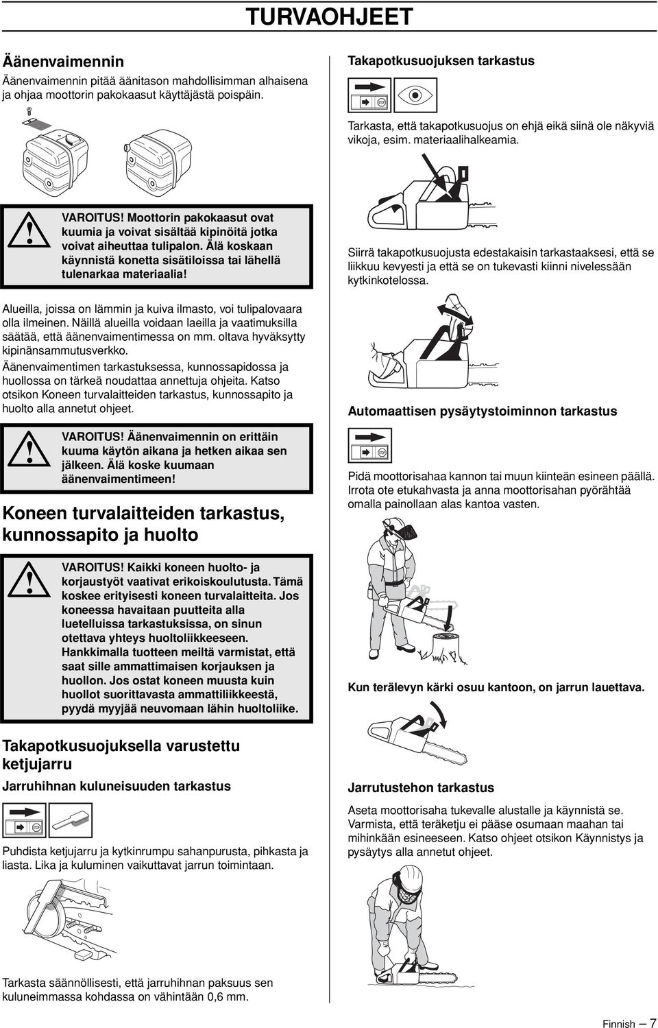 VAROITUS Moottorin pakokaasut ovat kuumia ja voivat sisältää kipinöitä jotka voivat aiheuttaa tulipalon.