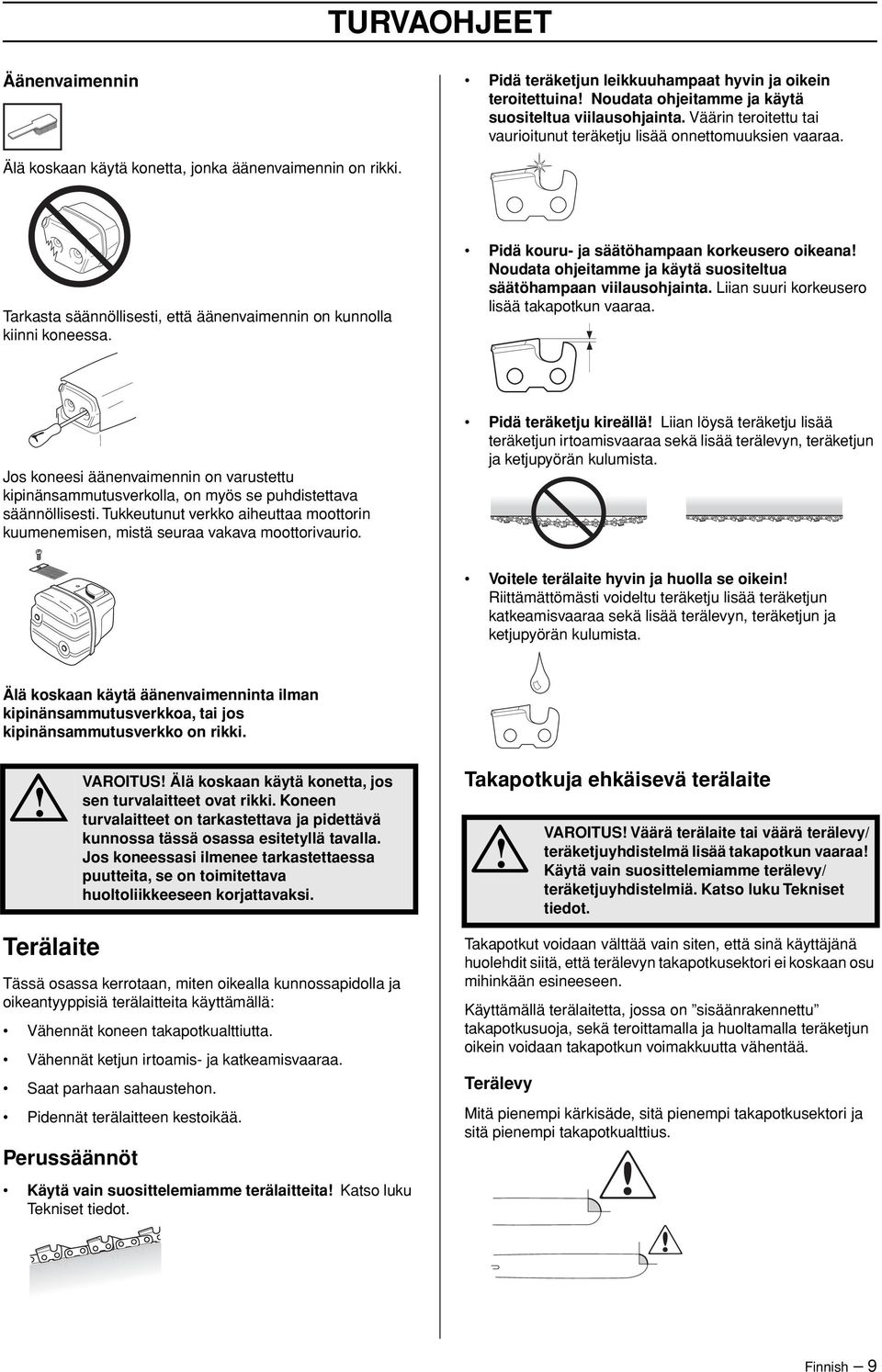 Tarkasta säännöllisesti, että äänenvaimennin on kunnolla kiinni koneessa. Pidä kouru- ja säätöhampaan korkeusero oikeana Noudata ohjeitamme ja käytä suositeltua säätöhampaan viilausohjainta.
