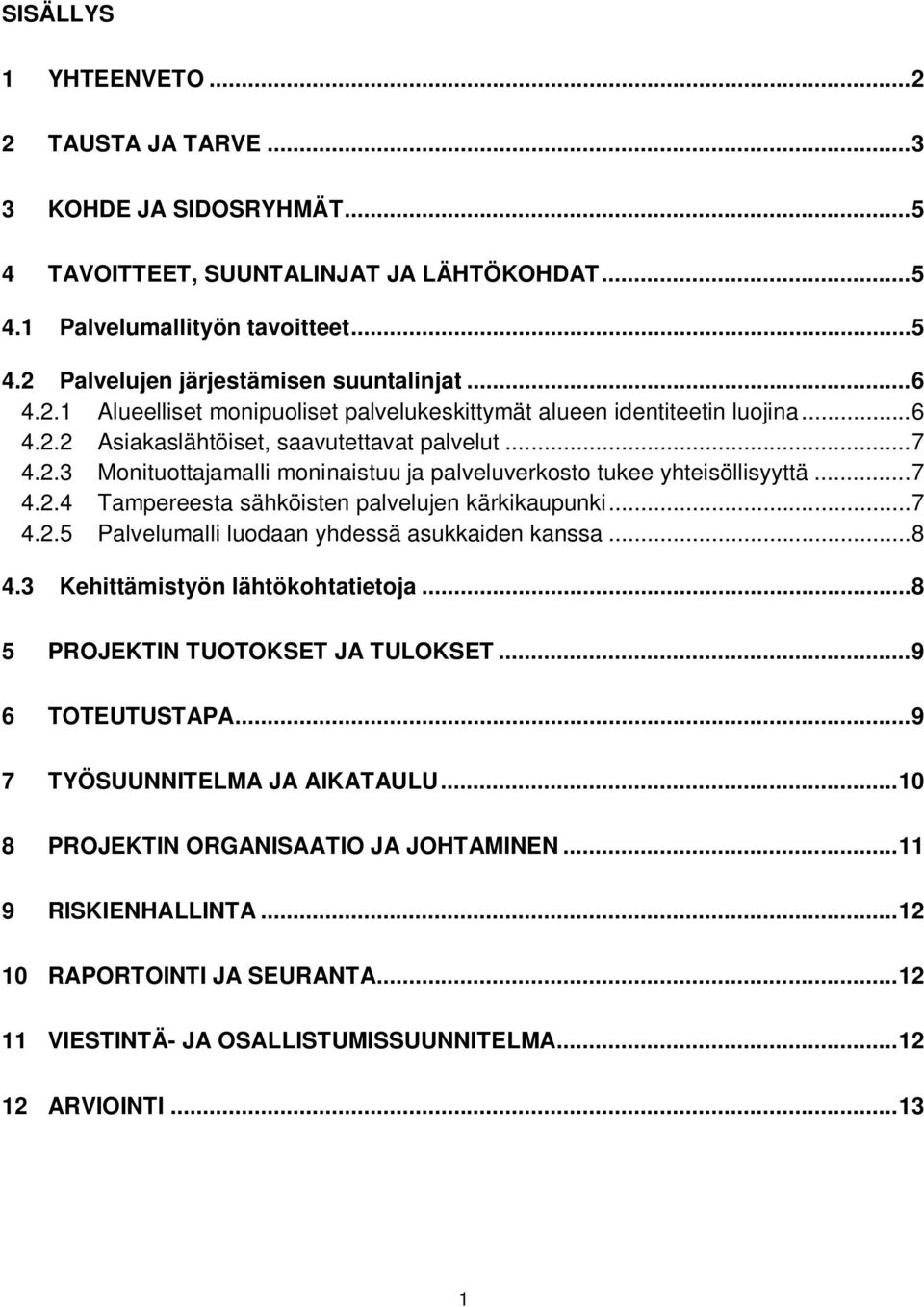.. 7 4.2.4 Tampereesta sähköisten palvelujen kärkikaupunki... 7 4.2.5 Palvelumalli luodaan yhdessä asukkaiden kanssa... 8 4.3 Kehittämistyön lähtökohtatietoja... 8 5 PROJEKTIN TUOTOKSET JA TULOKSET.