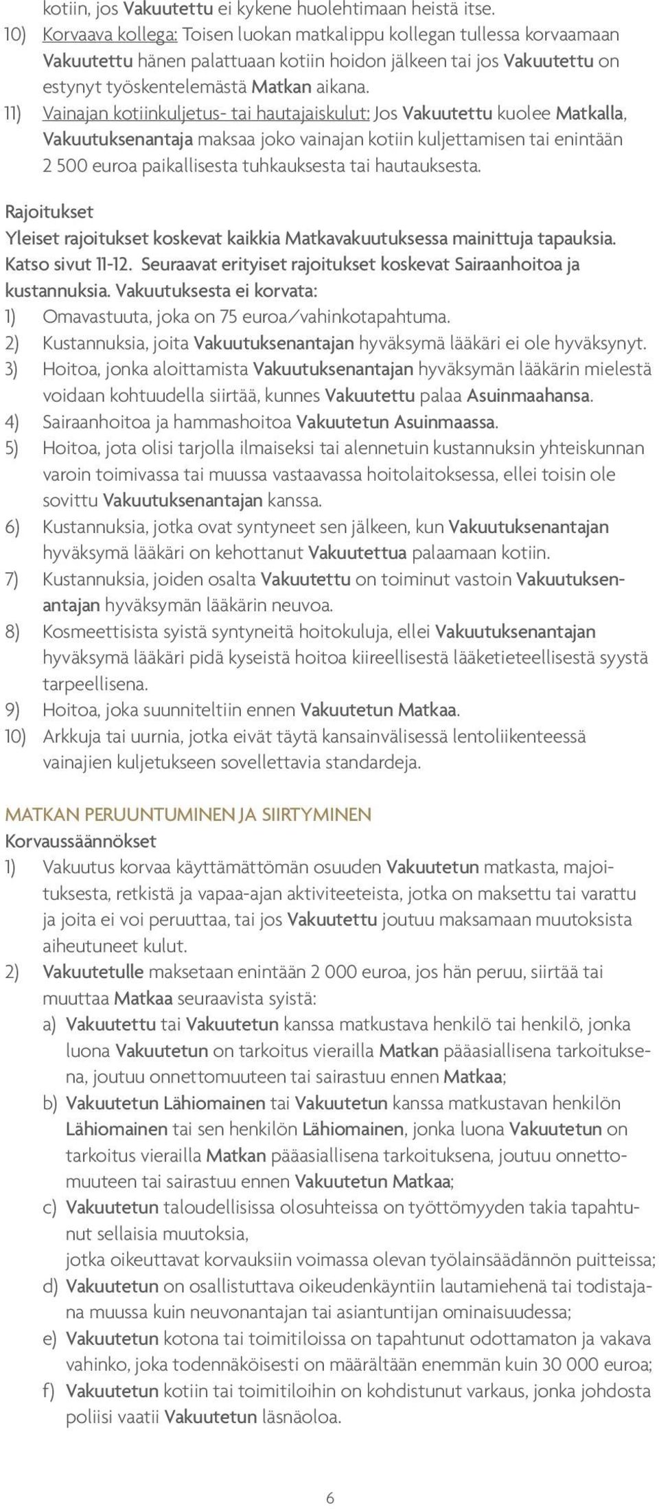 11) Vainajan kotiinkuljetus- tai hautajaiskulut: Jos Vakuutettu kuolee Matkalla, Vakuutuksenantaja maksaa joko vainajan kotiin kuljettamisen tai enintään 2 500 euroa paikallisesta tuhkauksesta tai